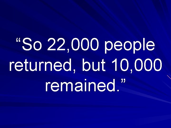 “So 22, 000 people returned, but 10, 000 remained. ” 