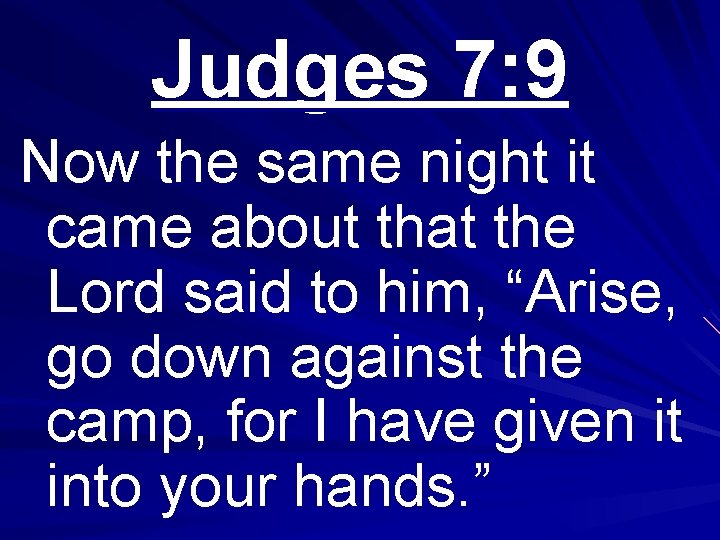 Judges 7: 9 Now the same night it came about that the Lord said