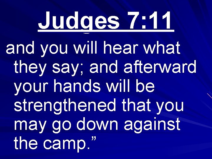 Judges 7: 11 and you will hear what they say; and afterward your hands