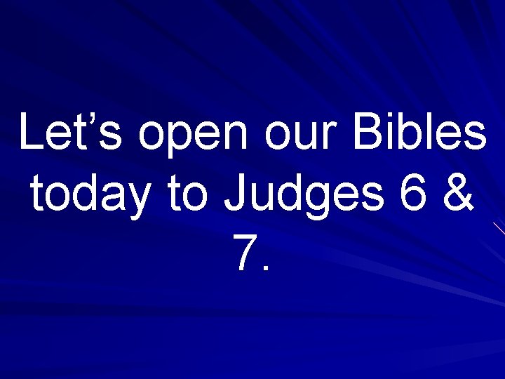 Let’s open our Bibles today to Judges 6 & 7. 