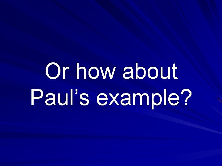 Or how about Paul’s example? 