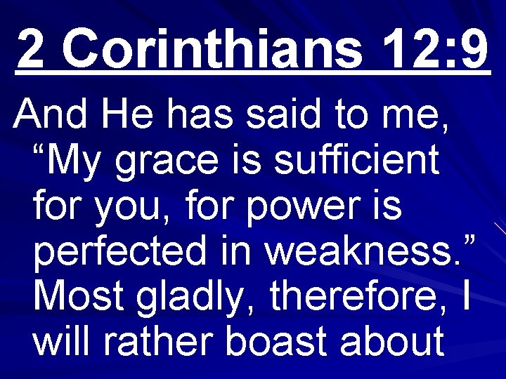 2 Corinthians 12: 9 And He has said to me, “My grace is sufficient