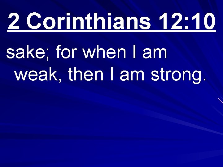 2 Corinthians 12: 10 sake; for when I am weak, then I am strong.