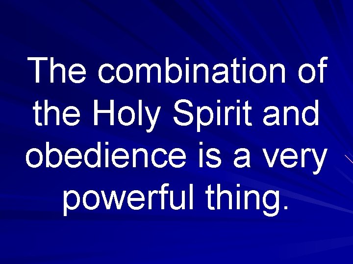 The combination of the Holy Spirit and obedience is a very powerful thing. 