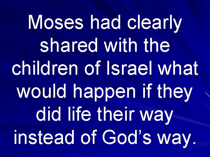 Moses had clearly shared with the children of Israel what would happen if they