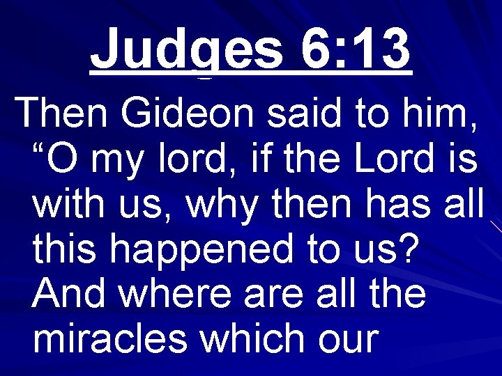 Judges 6: 13 Then Gideon said to him, “O my lord, if the Lord