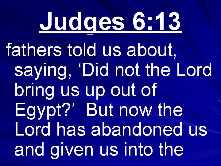 Judges 6: 13 fathers told us about, saying, ‘Did not the Lord bring us