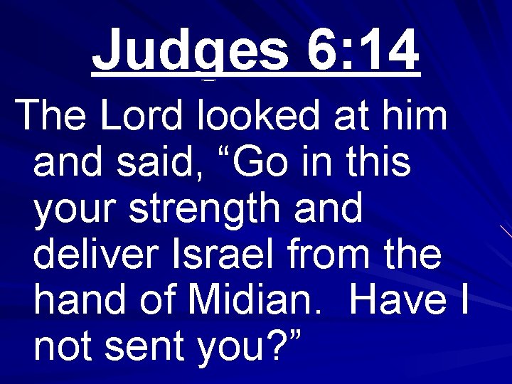 Judges 6: 14 The Lord looked at him and said, “Go in this your