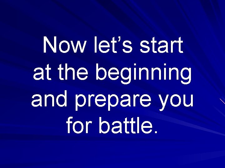 Now let’s start at the beginning and prepare you for battle. 