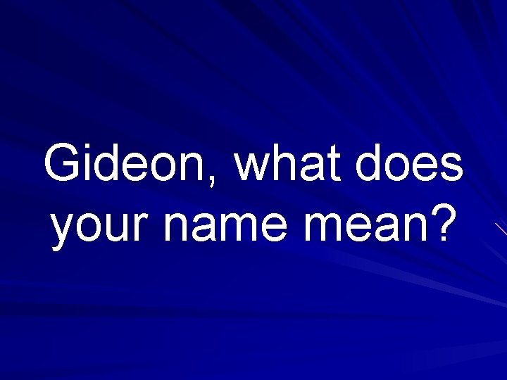 Gideon, what does your name mean? 
