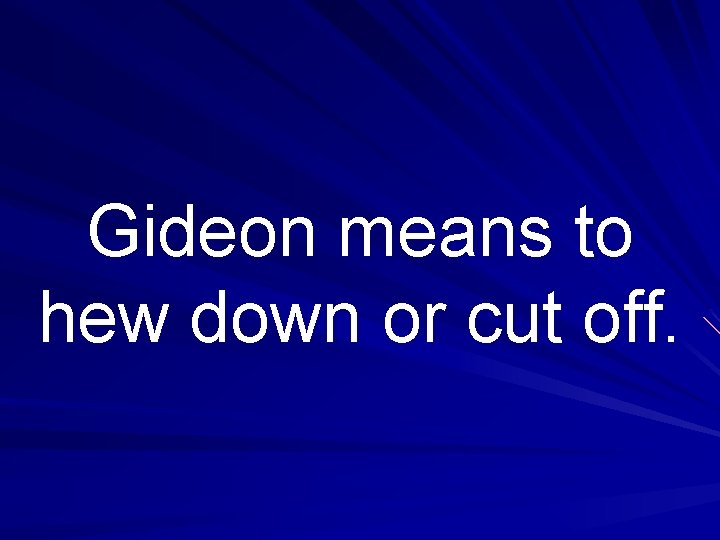 Gideon means to hew down or cut off. 