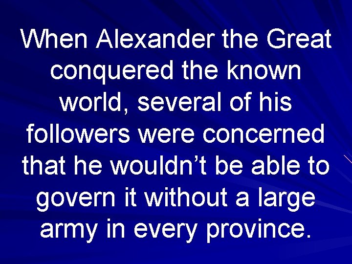 When Alexander the Great conquered the known world, several of his followers were concerned