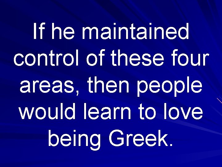 If he maintained control of these four areas, then people would learn to love