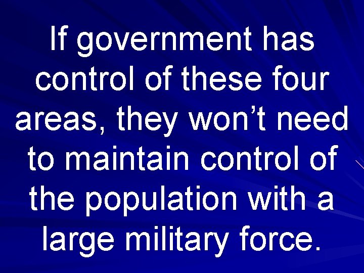 If government has control of these four areas, they won’t need to maintain control