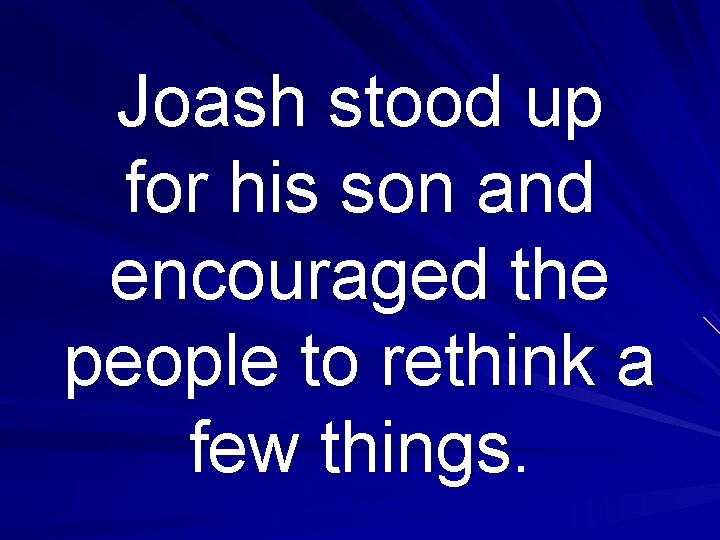 Joash stood up for his son and encouraged the people to rethink a few