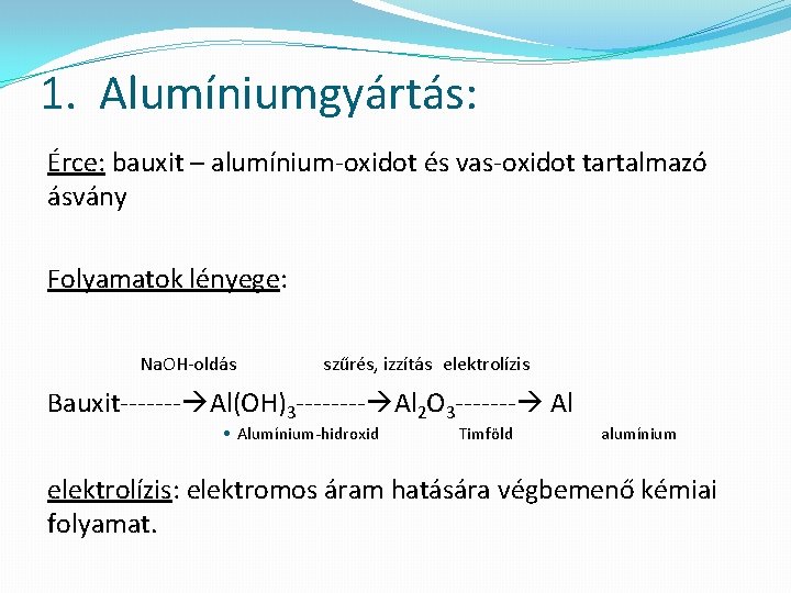 1. Alumíniumgyártás: Érce: bauxit – alumínium-oxidot és vas-oxidot tartalmazó ásvány Folyamatok lényege: Na. OH-oldás