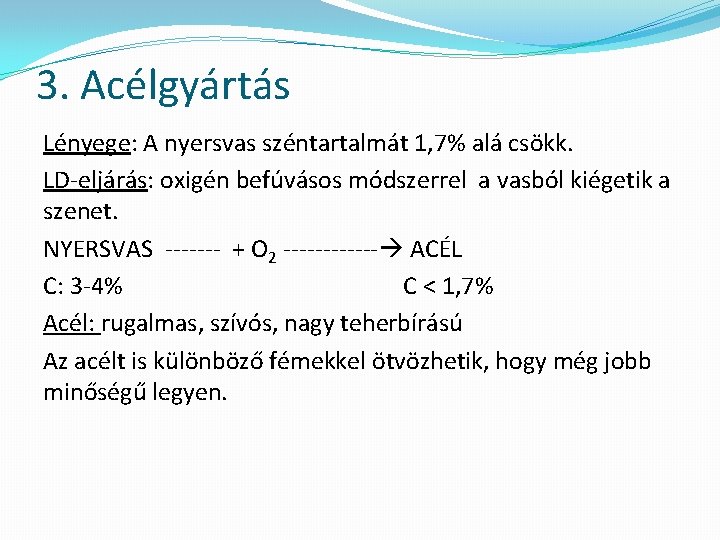 3. Acélgyártás Lényege: A nyersvas széntartalmát 1, 7% alá csökk. LD-eljárás: oxigén befúvásos módszerrel