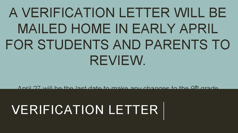 A VERIFICATION LETTER WILL BE MAILED HOME IN EARLY APRIL FOR STUDENTS AND PARENTS