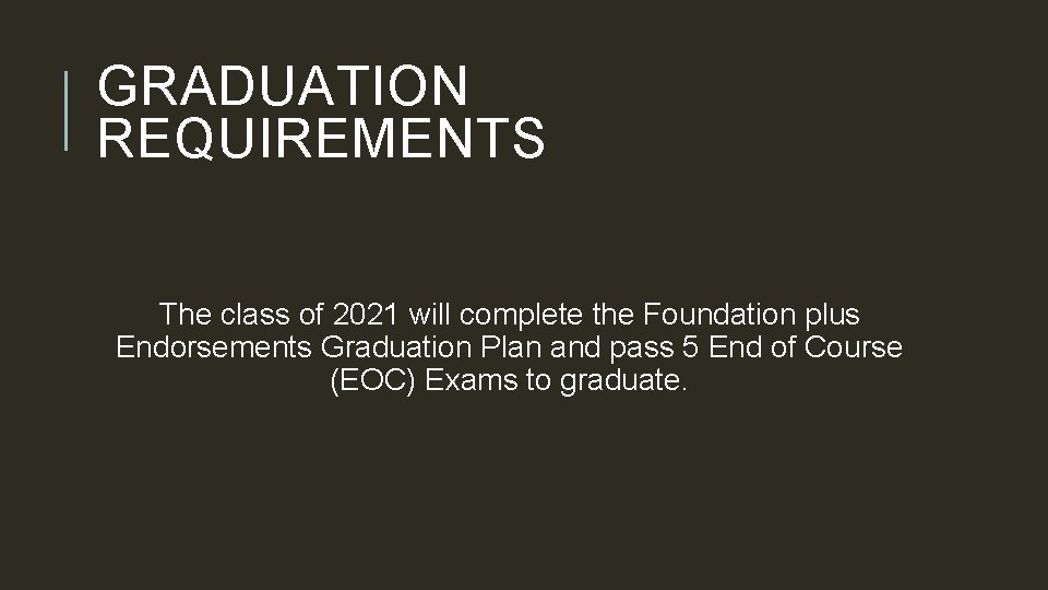 GRADUATION REQUIREMENTS The class of 2021 will complete the Foundation plus Endorsements Graduation Plan