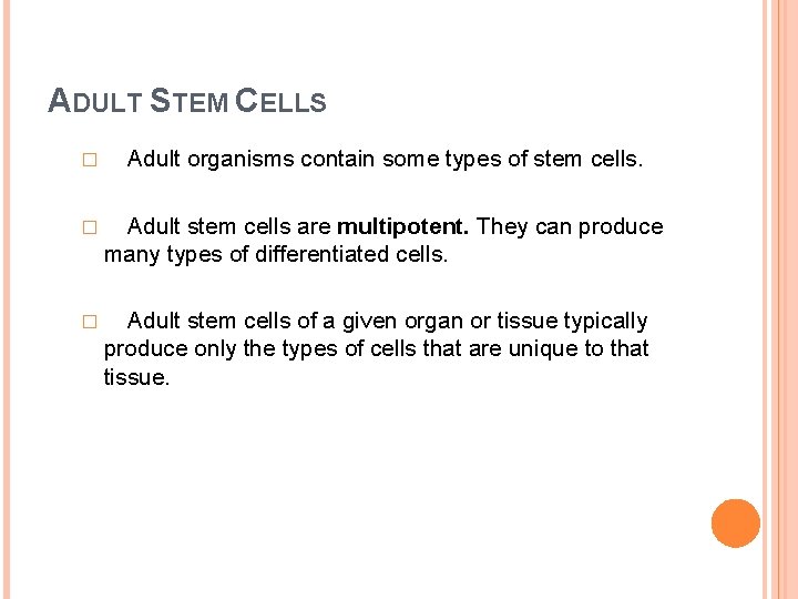 ADULT STEM CELLS � Adult organisms contain some types of stem cells. � Adult