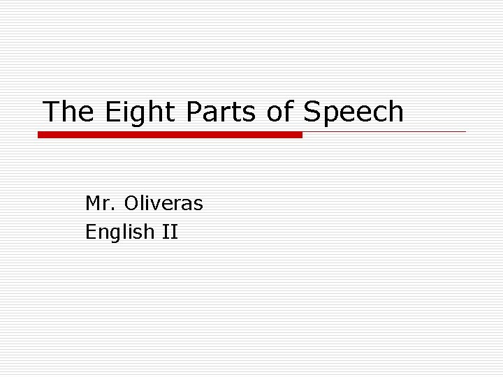 The Eight Parts of Speech Mr. Oliveras English II 