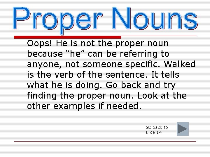 Oops! He is not the proper noun because “he” can be referring to anyone,