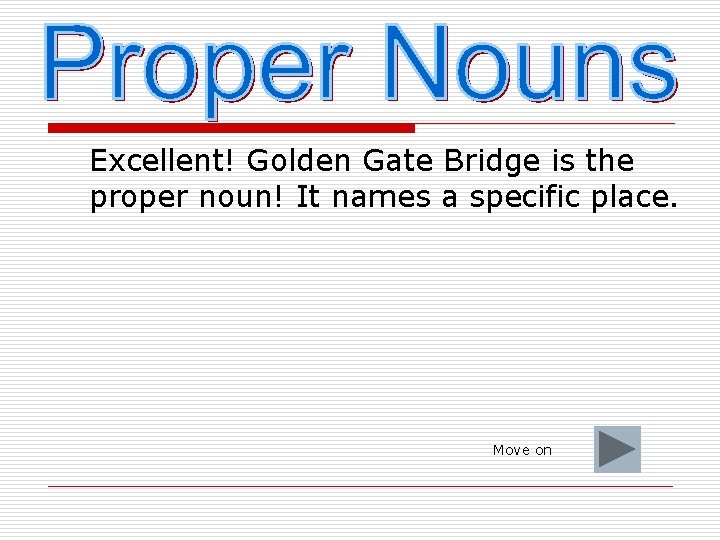 Excellent! Golden Gate Bridge is the proper noun! It names a specific place. Move