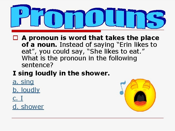 o A pronoun is word that takes the place of a noun. Instead of