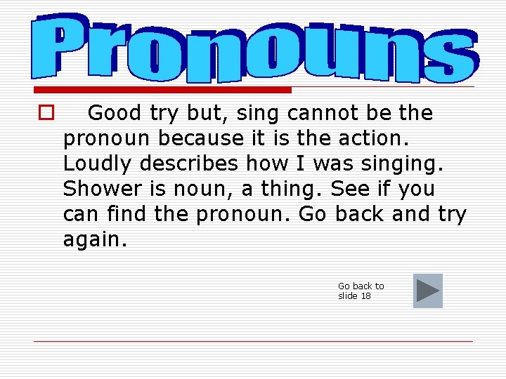 o Good try but, sing cannot be the pronoun because it is the action.