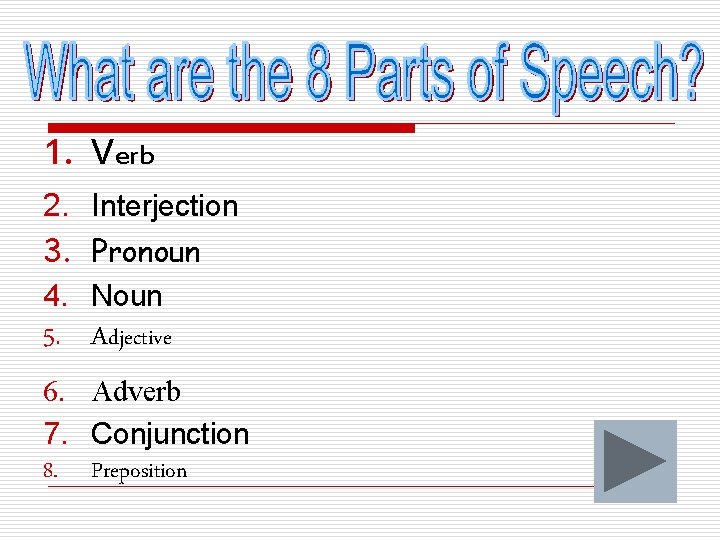 1. Verb 2. Interjection 3. Pronoun 4. Noun 5. Adjective 6. Adverb 7. Conjunction
