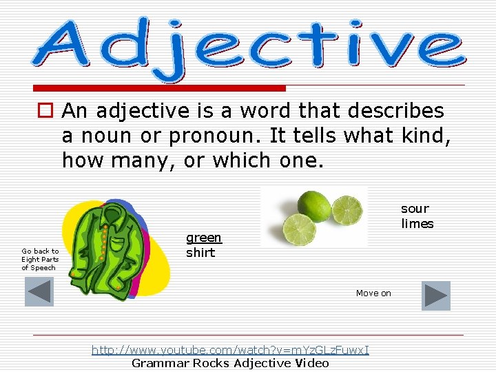 o An adjective is a word that describes a noun or pronoun. It tells