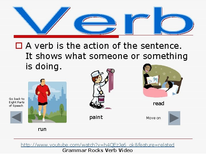 o A verb is the action of the sentence. It shows what someone or