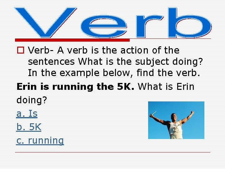 o Verb- A verb is the action of the sentences What is the subject