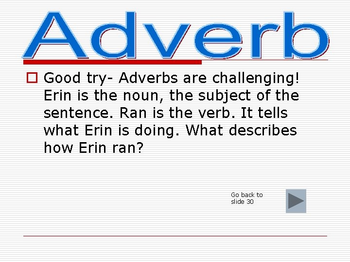 o Good try- Adverbs are challenging! Erin is the noun, the subject of the
