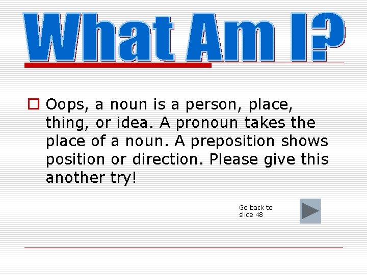 o Oops, a noun is a person, place, thing, or idea. A pronoun takes