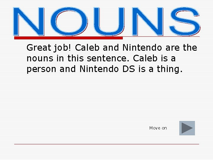 Great job! Caleb and Nintendo are the nouns in this sentence. Caleb is a