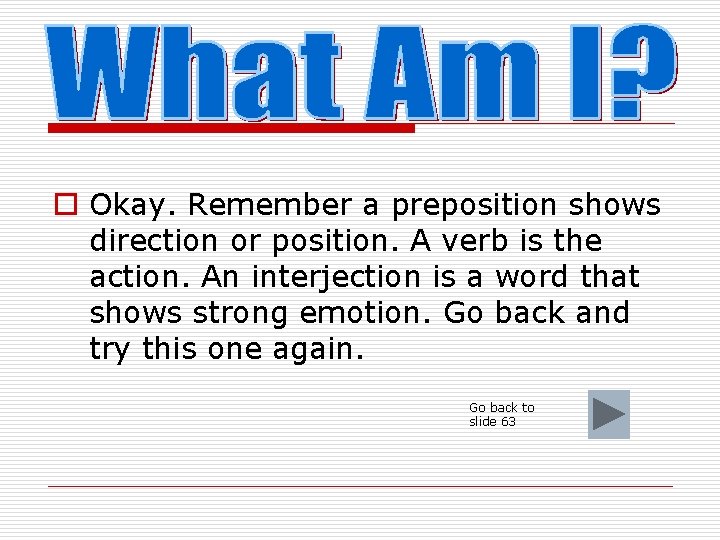 o Okay. Remember a preposition shows direction or position. A verb is the action.
