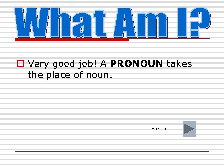 o Very good job! A PRONOUN takes the place of noun. Move on 