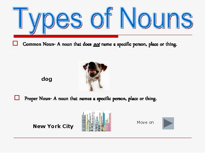 o Common Noun- A noun that does not name a specific person, place or