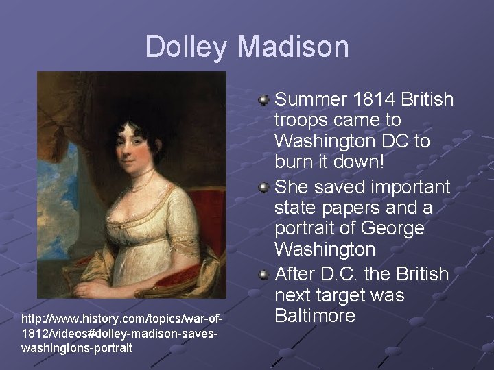 Dolley Madison http: //www. history. com/topics/war-of 1812/videos#dolley-madison-saveswashingtons-portrait Summer 1814 British troops came to Washington