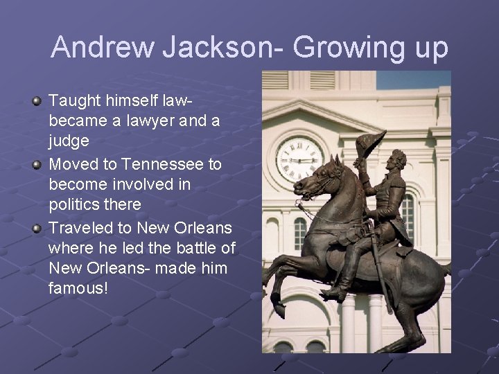 Andrew Jackson- Growing up Taught himself lawbecame a lawyer and a judge Moved to