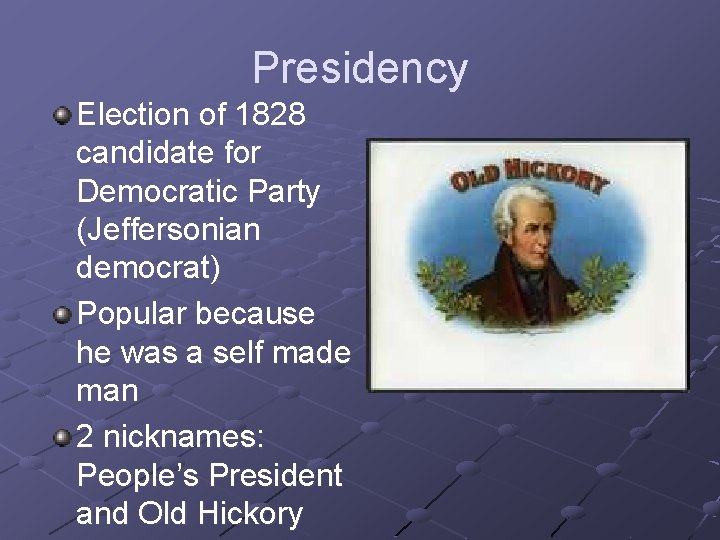 Presidency Election of 1828 candidate for Democratic Party (Jeffersonian democrat) Popular because he was