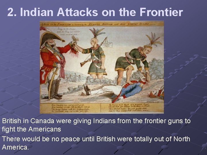 2. Indian Attacks on the Frontier British in Canada were giving Indians from the
