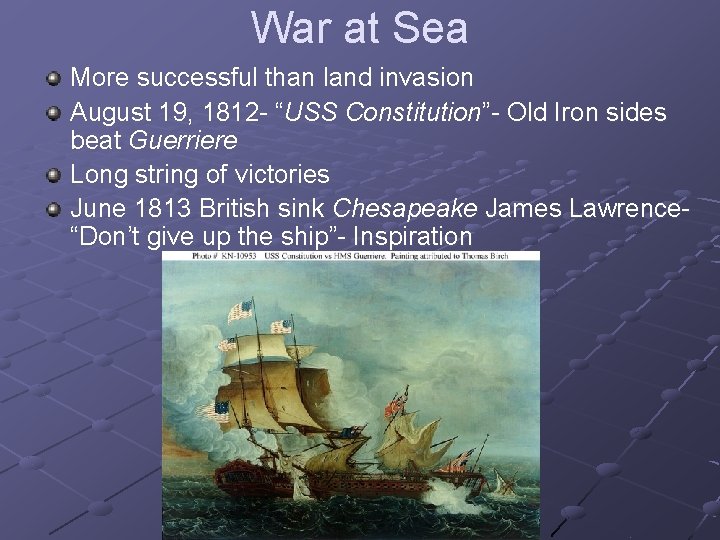 War at Sea More successful than land invasion August 19, 1812 - “USS Constitution”-
