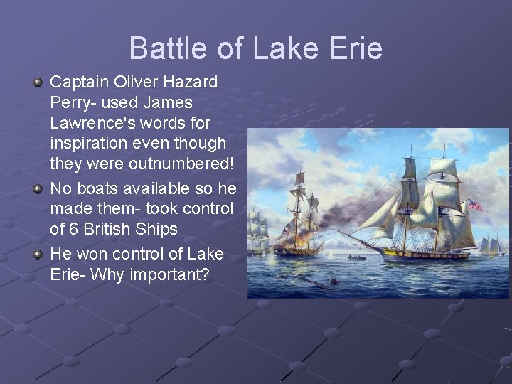 Battle of Lake Erie Captain Oliver Hazard Perry- used James Lawrence's words for inspiration