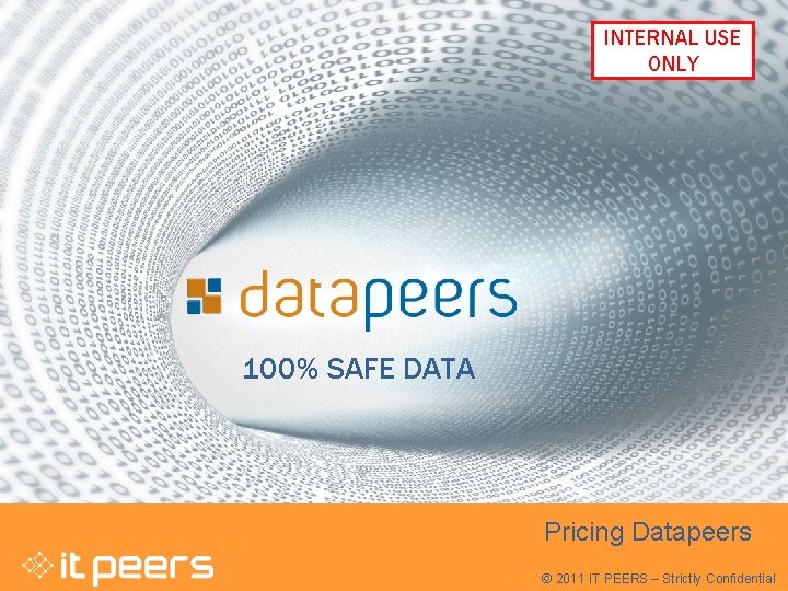© 2011 IT PEERS – Strictly Confidential INTERNAL USE ONLY 1 100% SAFE DATA © 2011 IT PEERS – Strictly Confidential INTERNAL USE ONLY 1 100% SAFE DATA