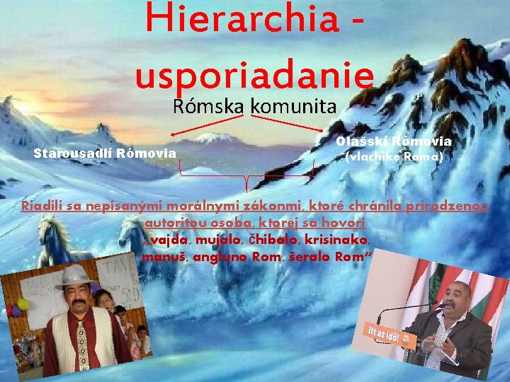 Hierarchia usporiadanie Rómska komunita Starousadlí Rómovia Olašskí Rómovia (vlachike Roma) Riadili sa nepísanými morálnymi