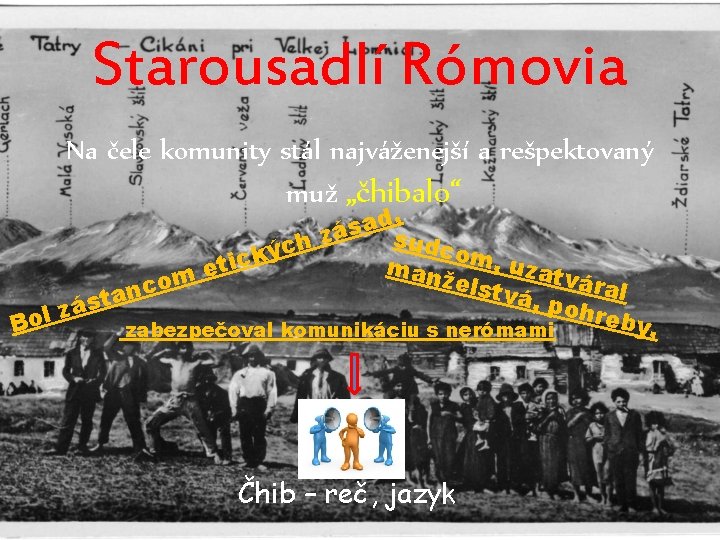 Starousadlí Rómovia Na čele komunity stál najváženejší a rešpektovaný muž „čhibalo“ , d a