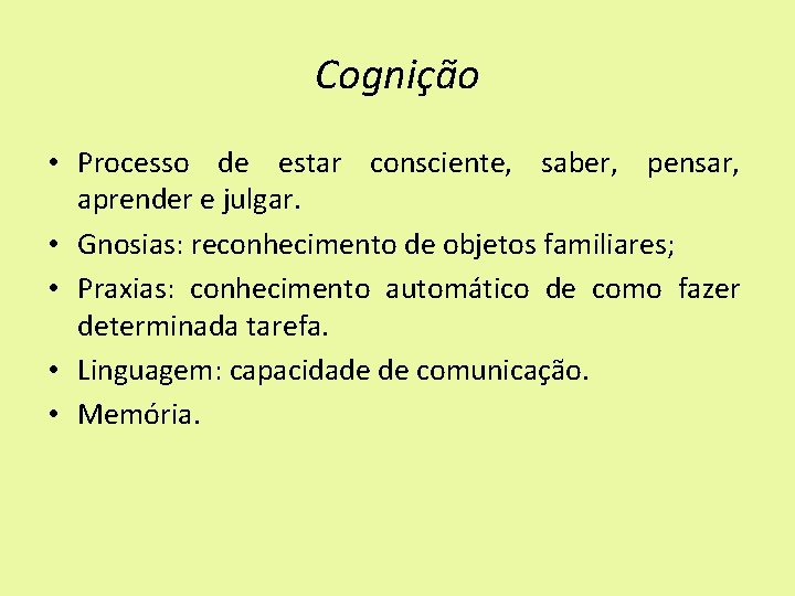 Cognição • Processo de estar consciente, saber, pensar, aprender e julgar. • Gnosias: reconhecimento