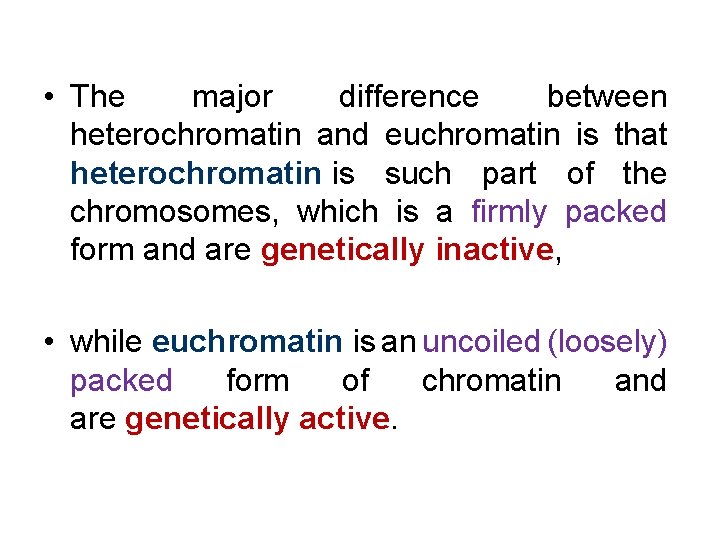  • The major difference between heterochromatin and euchromatin is that heterochromatin is such